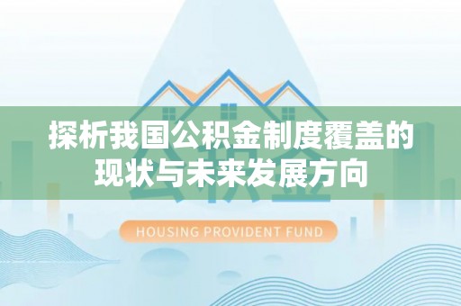 西昌探析我国公积金制度覆盖的现状与未来发展方向