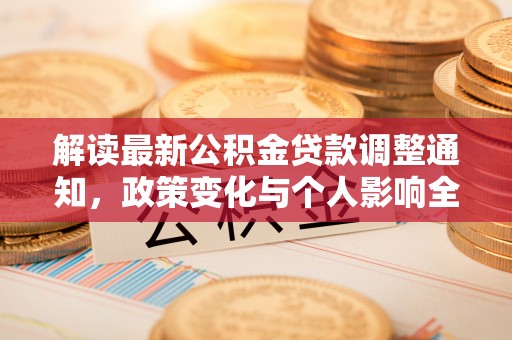 西昌解读最新公积金贷款调整通知，政策变化与个人影响全解析
