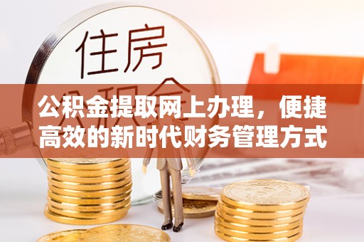 西昌公积金提取网上办理，便捷高效的新时代财务管理方式