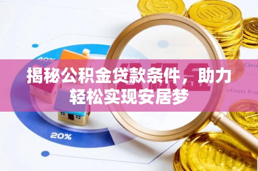 西昌揭秘公积金贷款条件，助力轻松实现安居梦