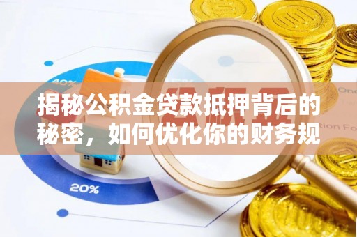 西昌揭秘公积金贷款抵押背后的秘密，如何优化你的财务规划