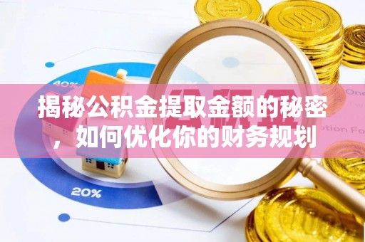 西昌揭秘公积金提取金额的秘密，如何优化你的财务规划
