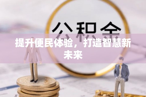 西昌提升便民体验，打造智慧新未来