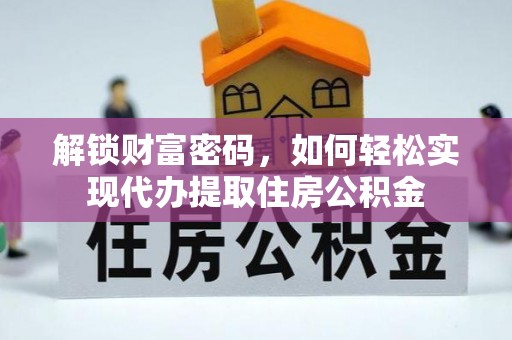 西昌解锁财富密码，如何轻松实现代办提取住房公积金