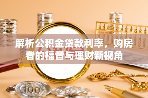 西昌解析公积金贷款利率，购房者的福音与理财新视角