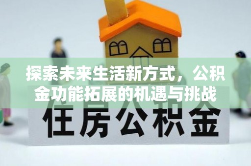 西昌探索未来生活新方式，公积金功能拓展的机遇与挑战