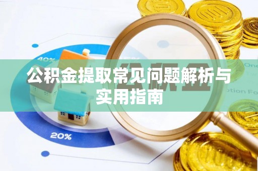 西昌公积金提取常见问题解析与实用指南