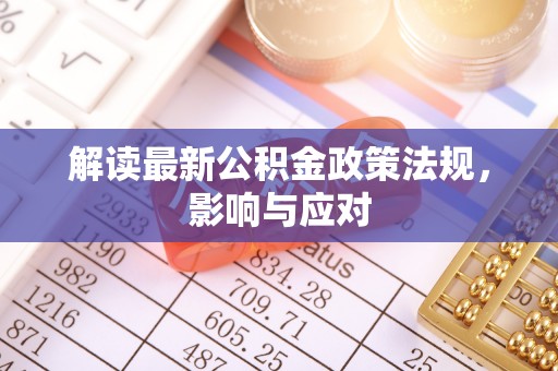 西昌解读最新公积金政策法规，影响与应对