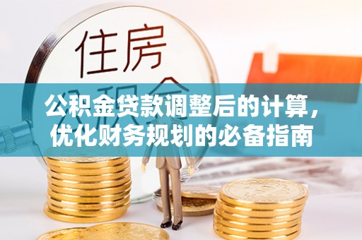 西昌公积金贷款调整后的计算，优化财务规划的必备指南