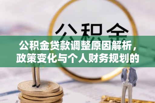 西昌公积金贷款调整原因解析，政策变化与个人财务规划的影响