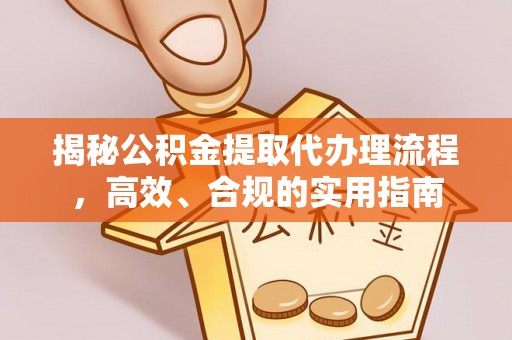 西昌揭秘公积金提取代办理流程，高效、合规的实用指南